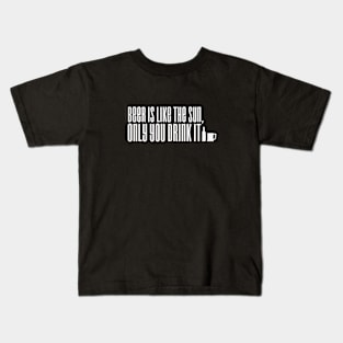 Beer is like the sun, only you drink it Kids T-Shirt